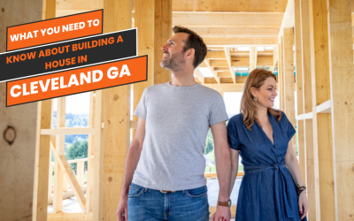 What You Need to Know About Building a Home in Cleveland, GA