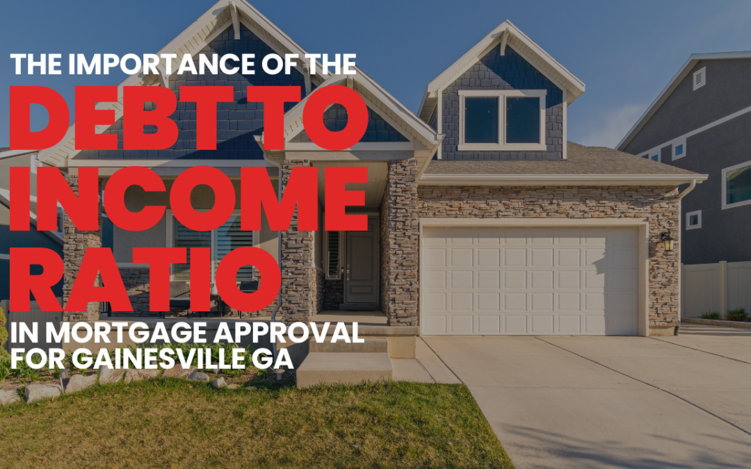 The Importance of the Debt-to-Income Ratio in Mortgage Approval for Gainesville, GA