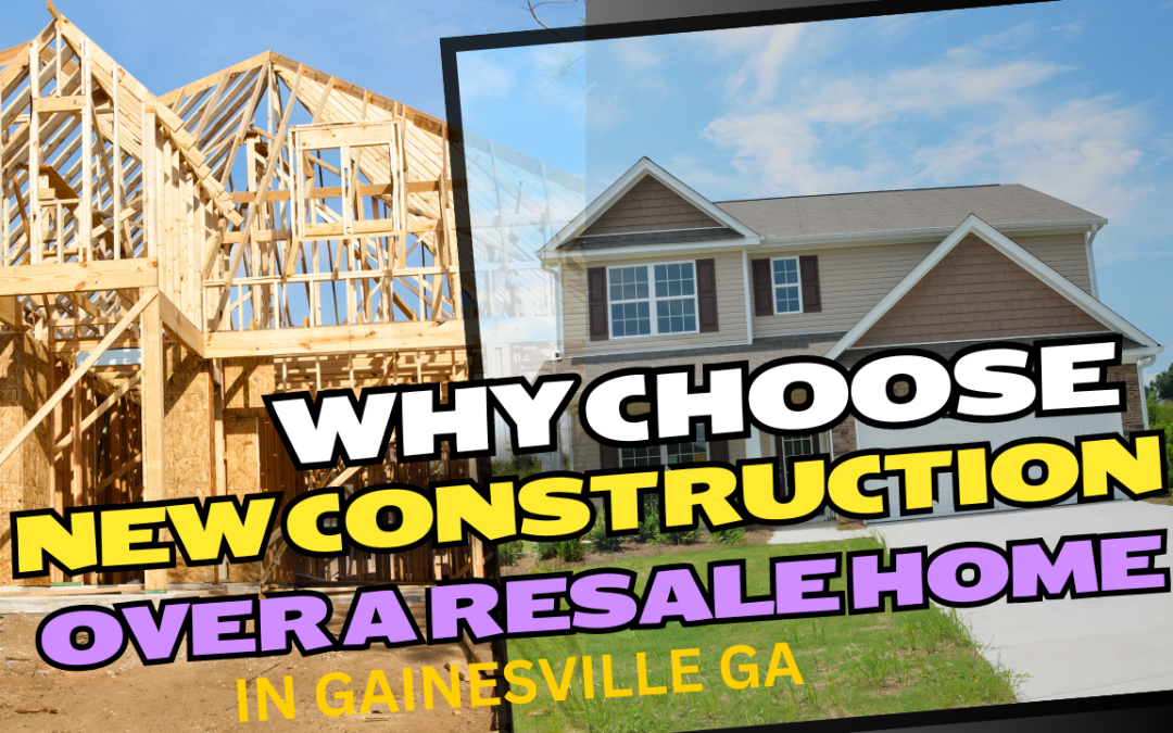 Why Choose New Construction Over a Resale Home in Gainesville, Georgia